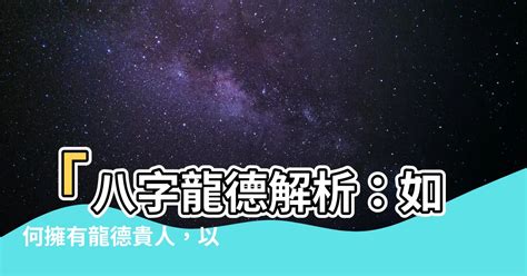 龍德 八字|【龍德 八字】龍德貴人指引迷津！八字中的神秘貴人解析